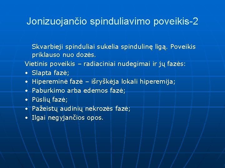 Jonizuojančio spinduliavimo poveikis-2 Skvarbieji spinduliai sukelia spindulinę ligą. Poveikis priklauso nuo dozės. Vietinis poveikis