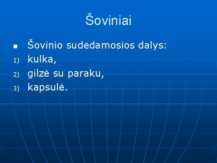 Šoviniai n 1) 2) 3) Šovinio sudedamosios dalys: kulka, gilzė su paraku, kapsulė. 