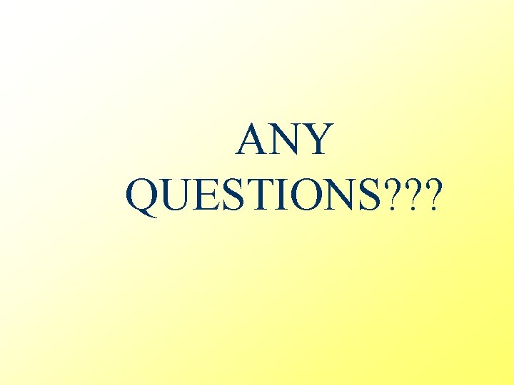 ANY QUESTIONS? ? ? 