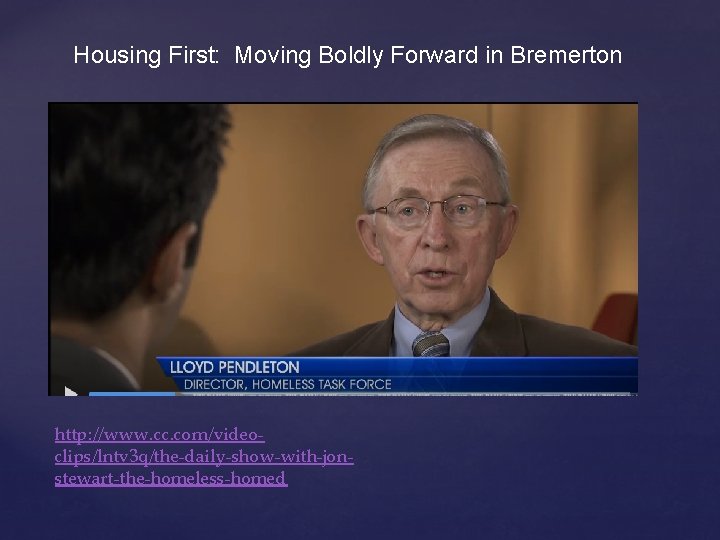 Housing First: Moving Boldly Forward in Bremerton http: //www. cc. com/videoclips/lntv 3 q/the-daily-show-with-jonstewart-the-homeless-homed 
