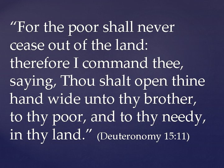 “For the poor shall never cease out of the land: therefore I command thee,