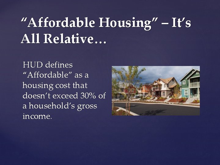 “Affordable Housing” – It’s All Relative… HUD defines “Affordable” as a housing cost that