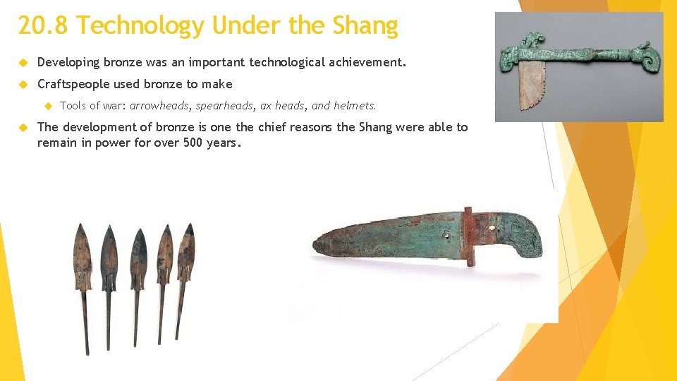 20. 8 Technology Under the Shang Developing bronze was an important technological achievement. Craftspeople