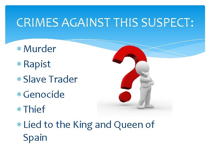 CRIMES AGAINST THIS SUSPECT: Murder Rapist Slave Trader Genocide Thief Lied to the King