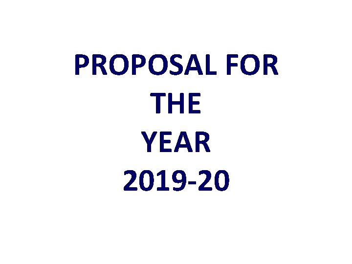 PROPOSAL FOR THE YEAR 2019 -20 