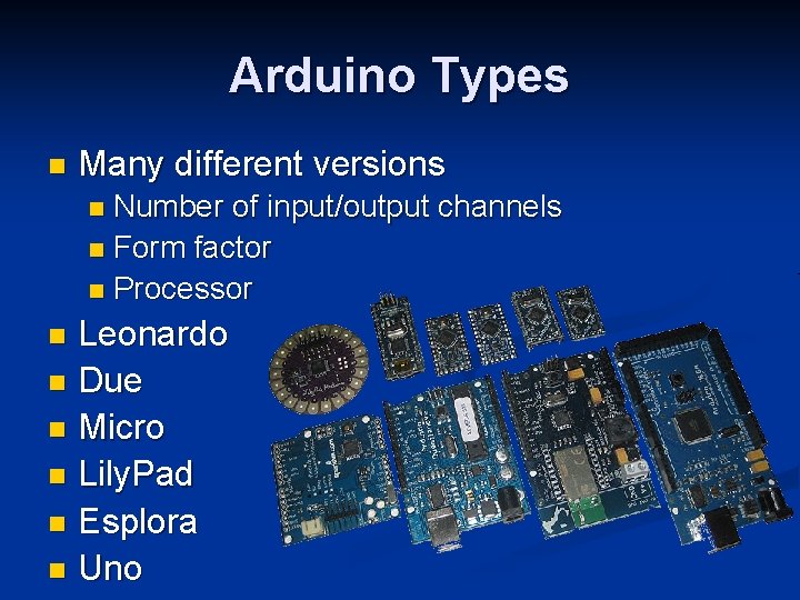 Arduino Types n Many different versions Number of input/output channels n Form factor n