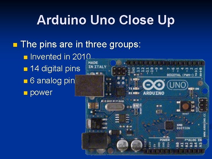 Arduino Uno Close Up n The pins are in three groups: Invented in 2010