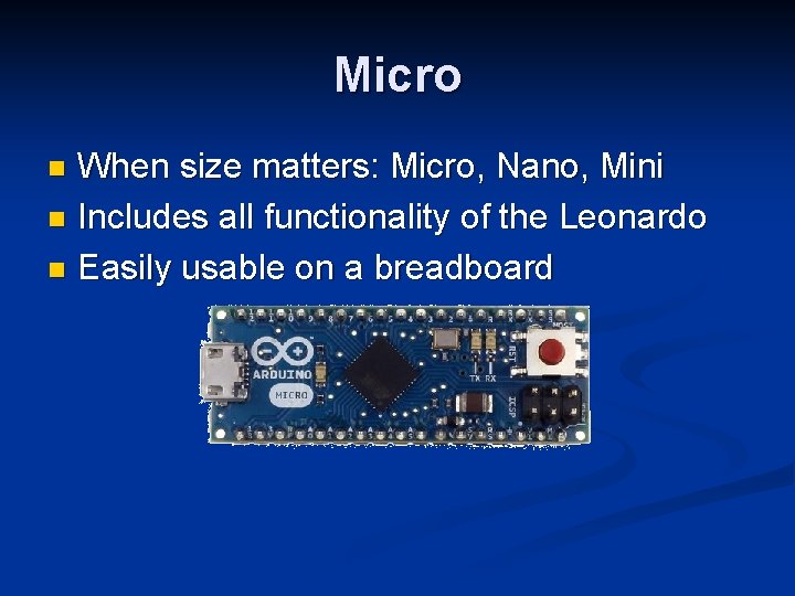 Micro When size matters: Micro, Nano, Mini n Includes all functionality of the Leonardo