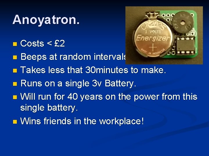 Anoyatron. Costs < £ 2 n Beeps at random intervals. n Takes less that