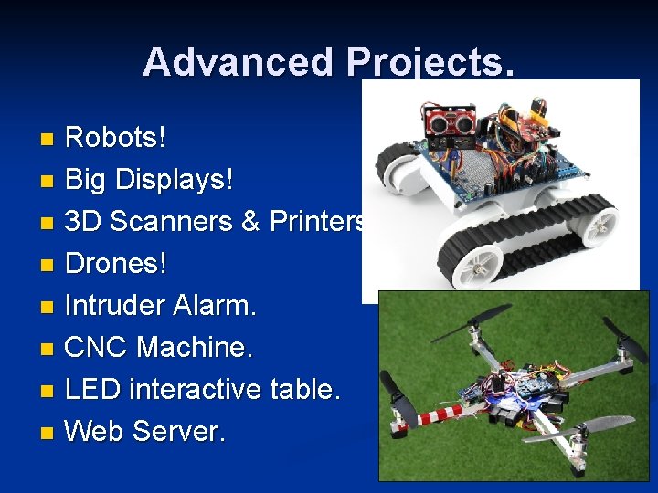 Advanced Projects. Robots! n Big Displays! n 3 D Scanners & Printers! n Drones!