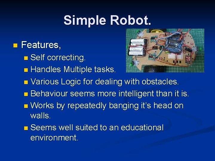 Simple Robot. n Features, Self correcting. n Handles Multiple tasks. n Various Logic for