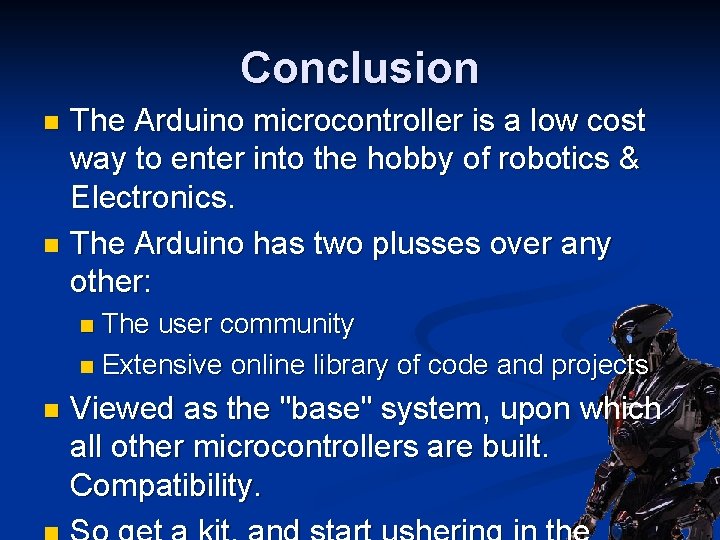 Conclusion The Arduino microcontroller is a low cost way to enter into the hobby