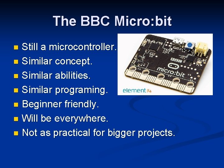 The BBC Micro: bit Still a microcontroller. n Similar concept. n Similar abilities. n