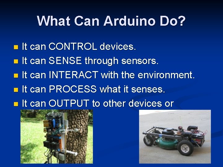 What Can Arduino Do? It can CONTROL devices. n It can SENSE through sensors.