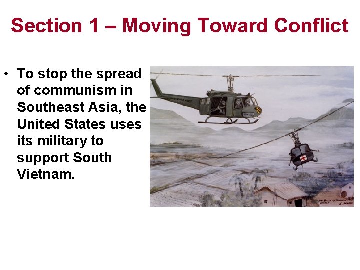 Section 1 – Moving Toward Conflict • To stop the spread of communism in