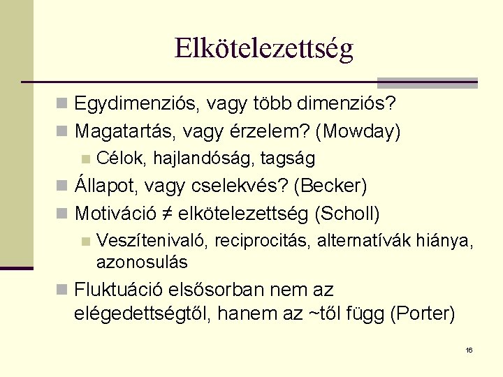 Elkötelezettség n Egydimenziós, vagy több dimenziós? n Magatartás, vagy érzelem? (Mowday) n Célok, hajlandóság,