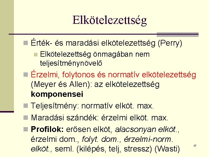 Elkötelezettség n Érték- és maradási elkötelezettség (Perry) n Elkötelezettség önmagában nem teljesítménynövelő n Érzelmi,