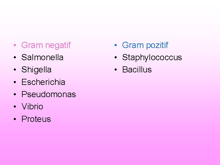  • • Gram negatif Salmonella Shigella Escherichia Pseudomonas Vibrio Proteus • Gram pozitif