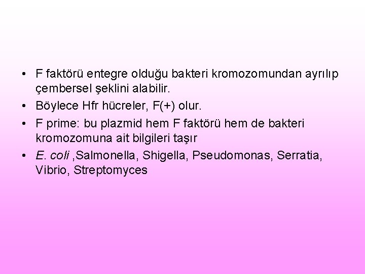  • F faktörü entegre olduğu bakteri kromozomundan ayrılıp çembersel şeklini alabilir. • Böylece