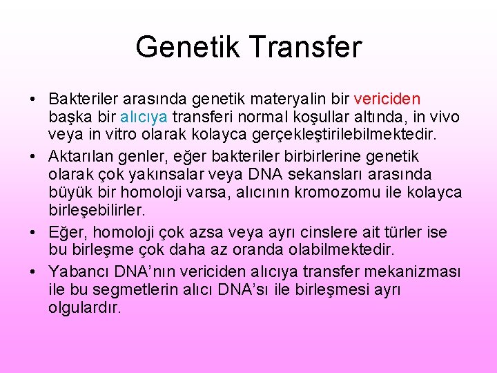 Genetik Transfer • Bakteriler arasında genetik materyalin bir vericiden başka bir alıcıya transferi normal