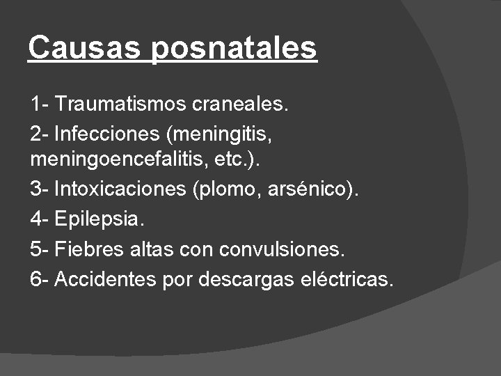 Causas posnatales 1 - Traumatismos craneales. 2 - Infecciones (meningitis, meningoencefalitis, etc. ). 3