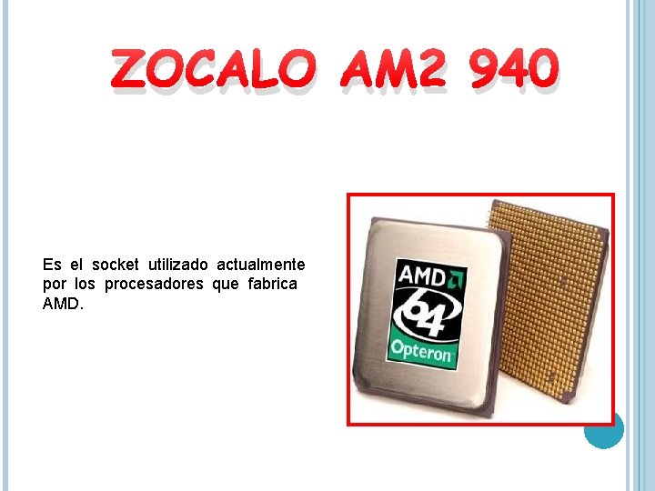 ZOCALO AM 2 940 Es el socket utilizado actualmente por los procesadores que fabrica