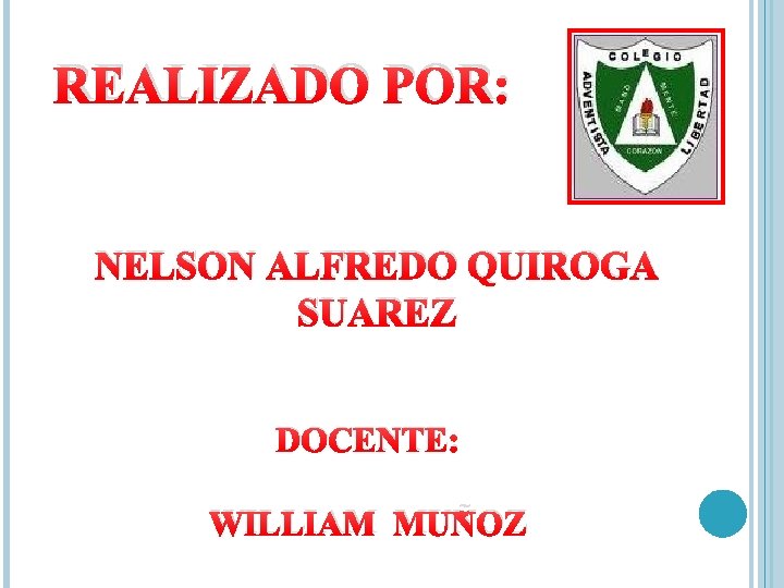 REALIZADO POR: NELSON ALFREDO QUIROGA SUAREZ DOCENTE: WILLIAM MUÑOZ 