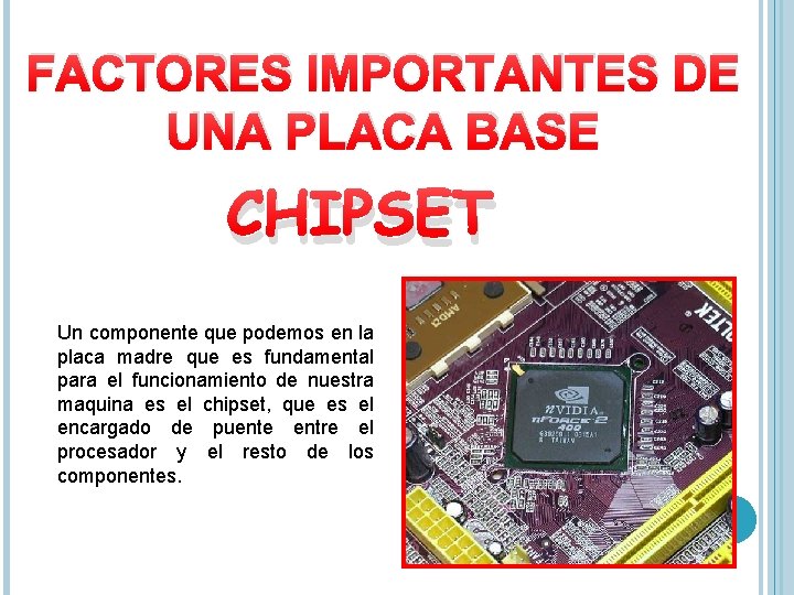 FACTORES IMPORTANTES DE UNA PLACA BASE CHIPSET Un componente que podemos en la placa