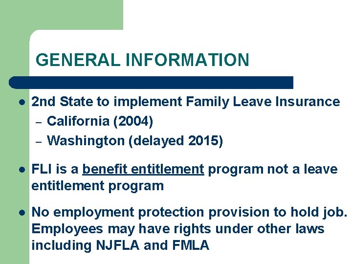 GENERAL INFORMATION l 2 nd State to implement Family Leave Insurance – California (2004)