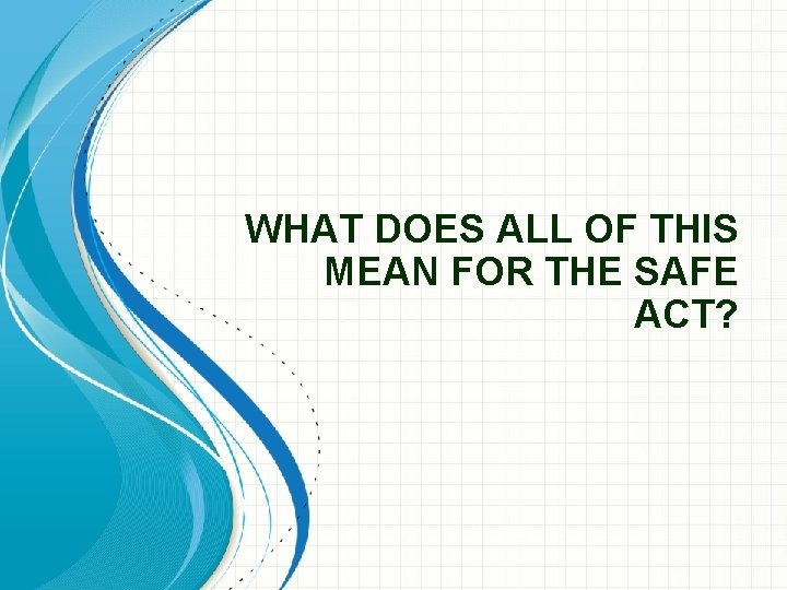 WHAT DOES ALL OF THIS MEAN FOR THE SAFE ACT? 