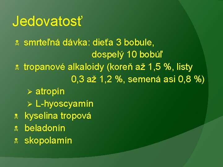 Jedovatosť smrteľná dávka: dieťa 3 bobule, dospelý 10 bobúľ tropanové alkaloidy (koreň až 1,