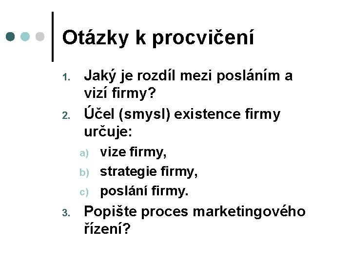 Otázky k procvičení 1. 2. Jaký je rozdíl mezi posláním a vizí firmy? Účel