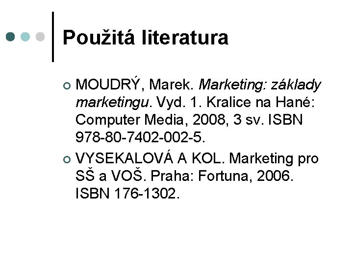 Použitá literatura MOUDRÝ, Marek. Marketing: základy marketingu. Vyd. 1. Kralice na Hané: Computer Media,