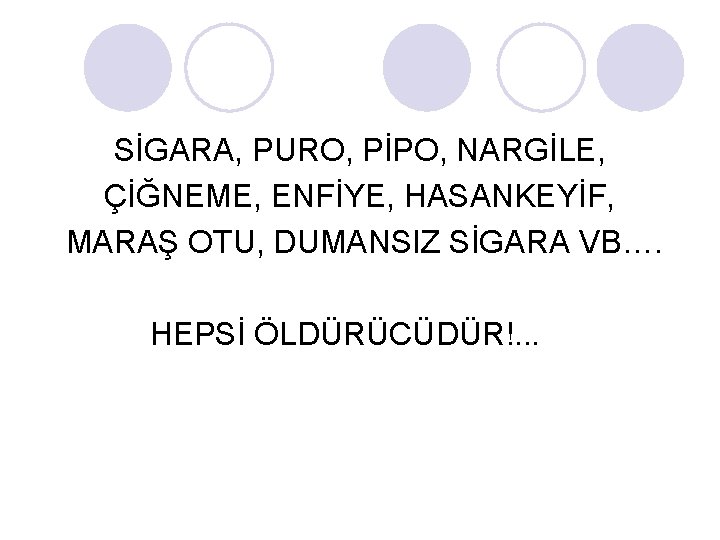 SİGARA, PURO, PİPO, NARGİLE, ÇİĞNEME, ENFİYE, HASANKEYİF, MARAŞ OTU, DUMANSIZ SİGARA VB…. HEPSİ ÖLDÜRÜCÜDÜR!.
