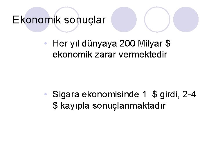 Ekonomik sonuçlar • Her yıl dünyaya 200 Milyar $ ekonomik zarar vermektedir • Sigara