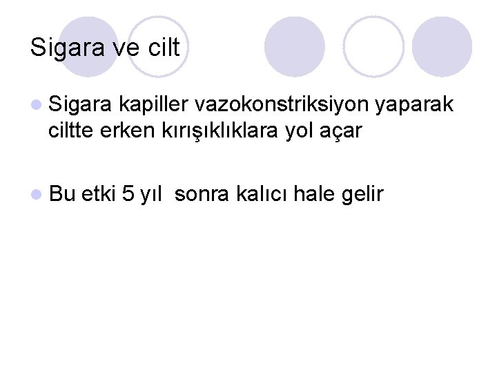 Sigara ve cilt l Sigara kapiller vazokonstriksiyon yaparak ciltte erken kırışıklıklara yol açar l