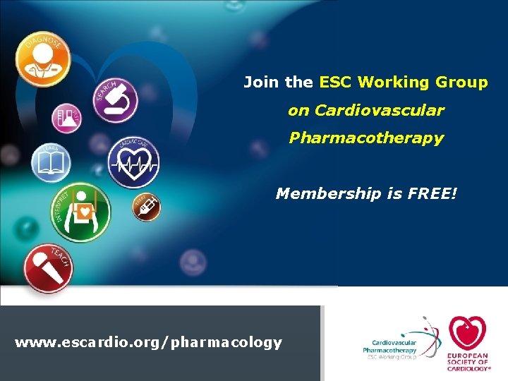 Join the ESC Working Group on Cardiovascular Pharmacotherapy Membership is FREE! www. escardio. org/pharmacology