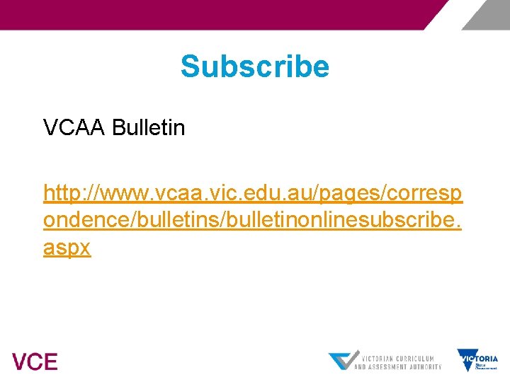 Subscribe VCAA Bulletin http: //www. vcaa. vic. edu. au/pages/corresp ondence/bulletins/bulletinonlinesubscribe. aspx 