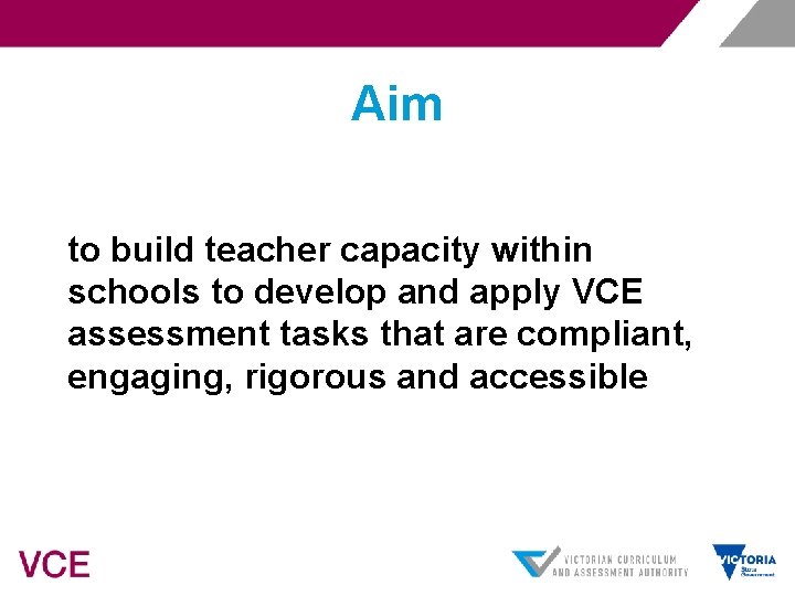 Aim to build teacher capacity within schools to develop and apply VCE assessment tasks