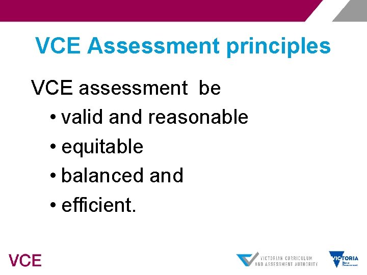 VCE Assessment principles VCE assessment be • valid and reasonable • equitable • balanced