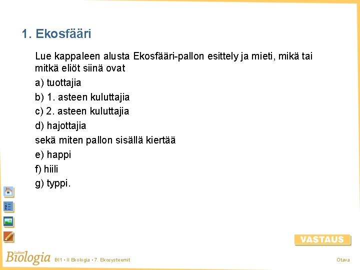 1. Ekosfääri Lue kappaleen alusta Ekosfääri-pallon esittely ja mieti, mikä tai mitkä eliöt siinä