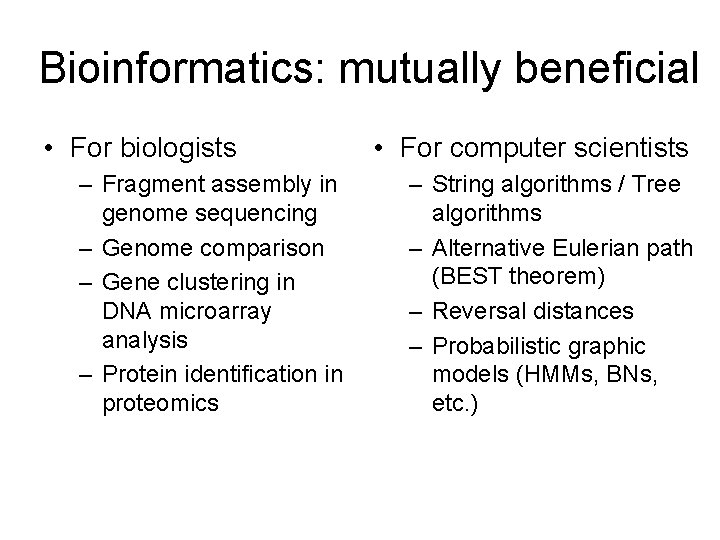 Bioinformatics: mutually beneficial • For biologists – Fragment assembly in genome sequencing – Genome