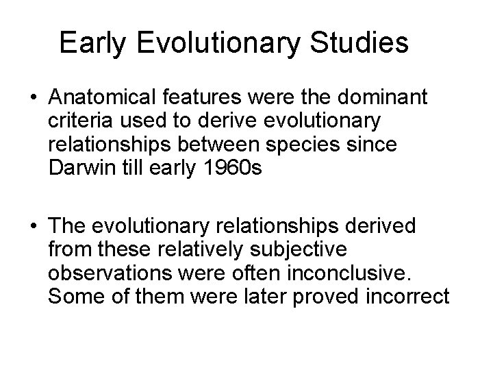 Early Evolutionary Studies • Anatomical features were the dominant criteria used to derive evolutionary