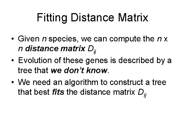 Fitting Distance Matrix • Given n species, we can compute the n x n