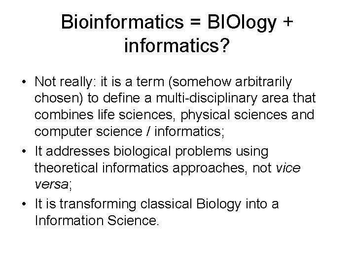 Bioinformatics = BIOlogy + informatics? • Not really: it is a term (somehow arbitrarily
