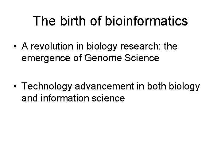 The birth of bioinformatics • A revolution in biology research: the emergence of Genome