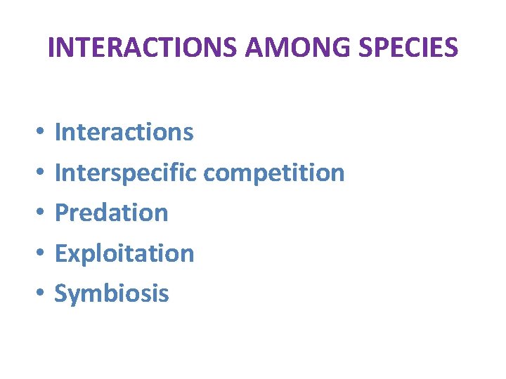 INTERACTIONS AMONG SPECIES • Interactions • Interspecific competition • Predation • Exploitation • Symbiosis