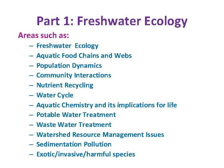 Part 1: Freshwater Ecology Areas such as: – – – Freshwater Ecology Aquatic Food