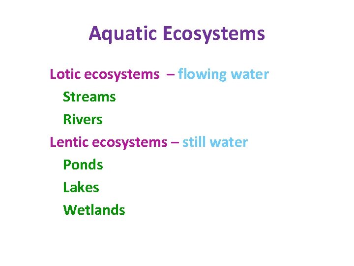 Aquatic Ecosystems Lotic ecosystems – flowing water Streams Rivers Lentic ecosystems – still water