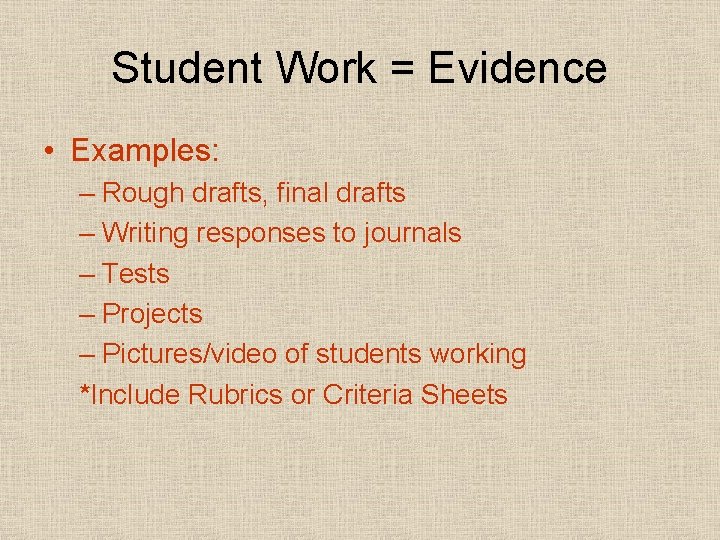 Student Work = Evidence • Examples: – Rough drafts, final drafts – Writing responses